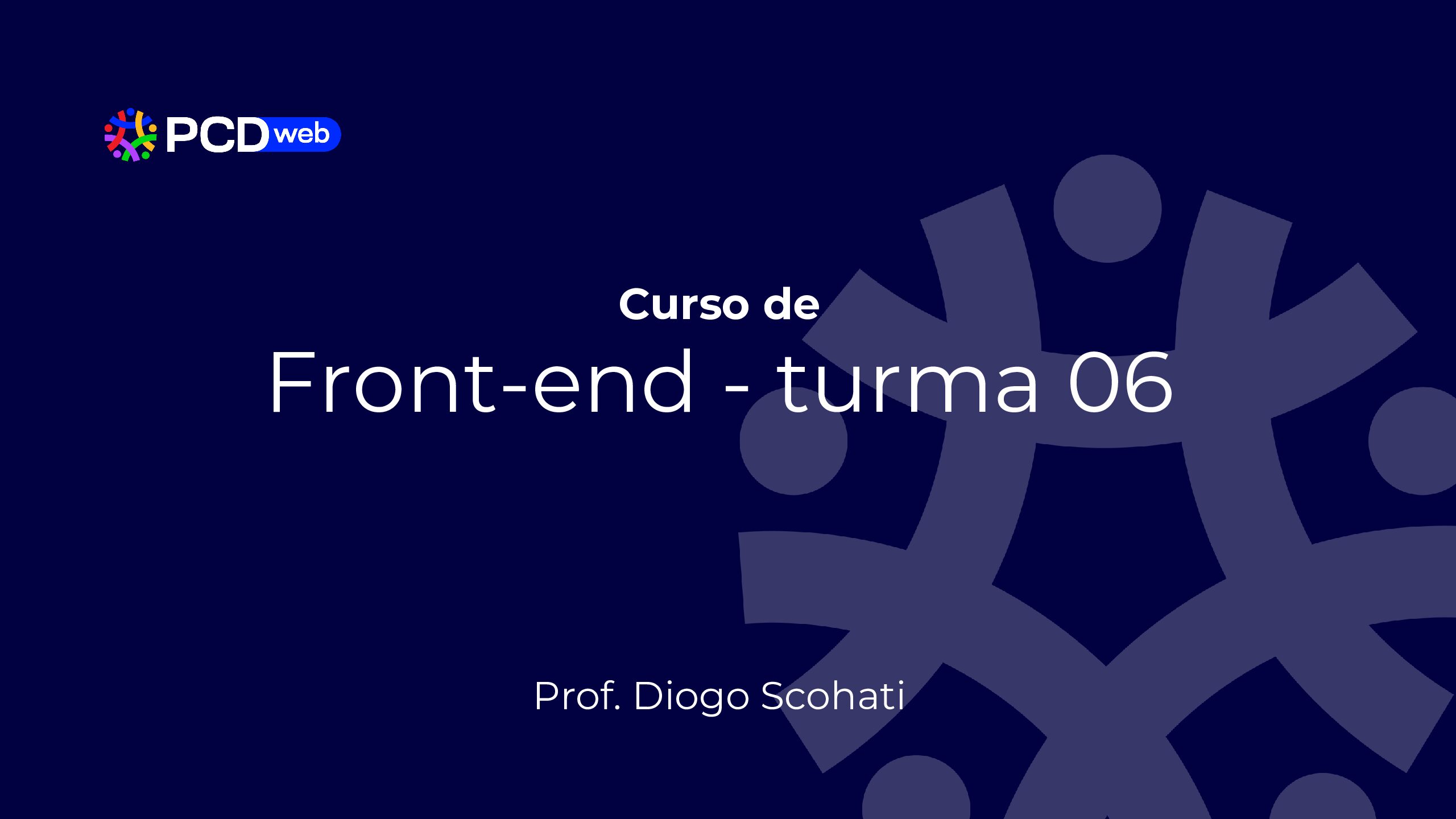 Curso de Front-end – Turma 06 – Prof Diogo Scohati